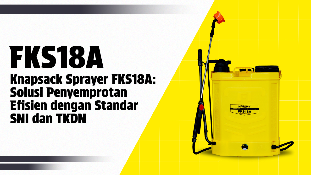 Knapsack Sprayer FKS18A: Solusi Penyemprotan Efisien dengan Standar SNI dan TKDN